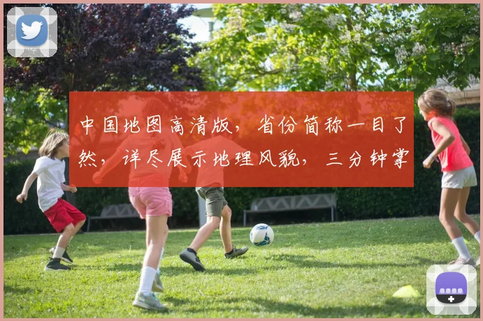 中国地图高清版，省份简称一目了然，详尽展示地理风貌，三分钟掌握全国格局。